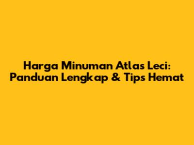 Harga Minuman Atlas Leci: Panduan Lengkap & Tips Hemat