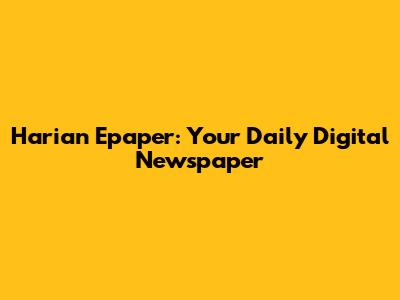 Harian Epaper: Your Daily Digital Newspaper