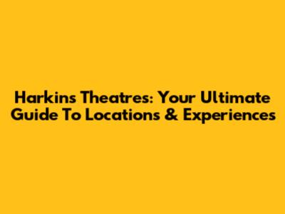 Harkins Theatres: Your Ultimate Guide To Locations & Experiences