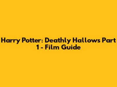 Harry Potter: Deathly Hallows Part 1 - Film Guide