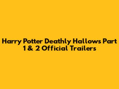 Harry Potter Deathly Hallows Part 1 & 2 Official Trailers