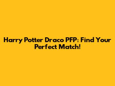 Harry Potter Draco PFP: Find Your Perfect Match!
