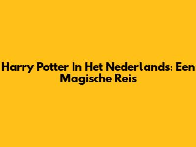 Harry Potter In Het Nederlands: Een Magische Reis