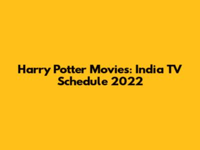 Harry Potter Movies: India TV Schedule 2022