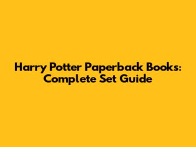 Harry Potter Paperback Books: Complete Set Guide