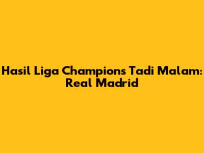 Hasil Liga Champions Tadi Malam: Real Madrid