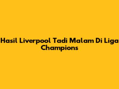 Hasil Liverpool Tadi Malam Di Liga Champions