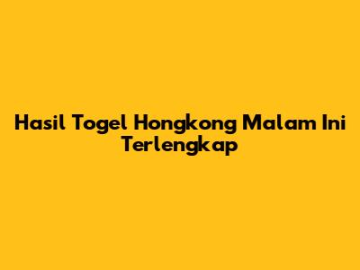 Hasil Togel Hongkong Malam Ini Terlengkap