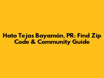 Hato Tejas Bayamón, PR: Find Zip Code & Community Guide
