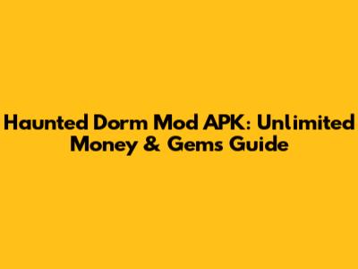Haunted Dorm Mod APK: Unlimited Money & Gems Guide