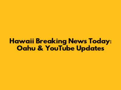 Hawaii Breaking News Today: Oahu & YouTube Updates