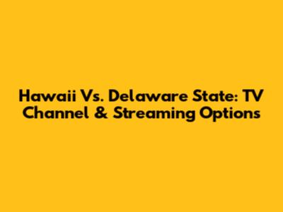 Hawaii Vs. Delaware State: TV Channel & Streaming Options