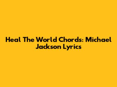 Heal The World Chords: Michael Jackson Lyrics
