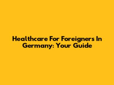 Healthcare For Foreigners In Germany: Your Guide