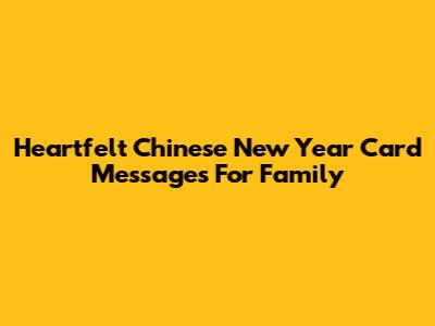 Heartfelt Chinese New Year Card Messages For Family
