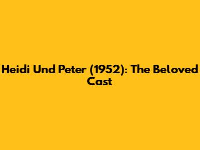 Heidi Und Peter (1952): The Beloved Cast