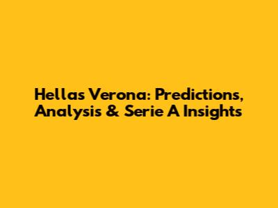 Hellas Verona: Predictions, Analysis & Serie A Insights