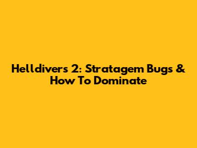 Helldivers 2: Stratagem Bugs & How To Dominate