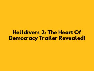 Helldivers 2: The Heart Of Democracy Trailer Revealed!