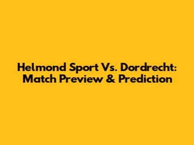Helmond Sport Vs. Dordrecht: Match Preview & Prediction