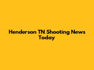 Henderson TN Shooting News Today