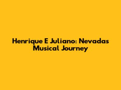 Henrique E Juliano: Nevada's Musical Journey