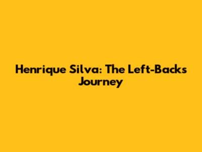 Henrique Silva: The Left-Back's Journey