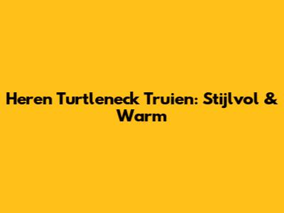 Heren Turtleneck Truien: Stijlvol & Warm
