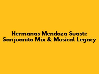 Hermanas Mendoza Suasti: Sanjuanito Mix & Musical Legacy