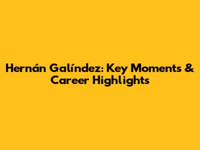 Hernán Galíndez: Key Moments & Career Highlights
