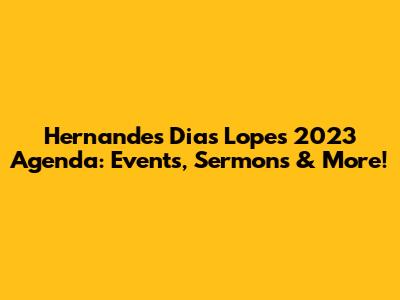 Hernandes Dias Lopes' 2023 Agenda: Events, Sermons & More!