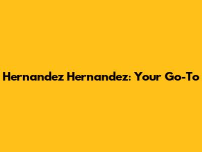 Hernandez Hernandez: Your Go-To