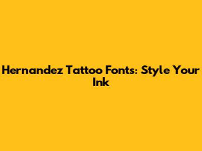 Hernandez Tattoo Fonts: Style Your Ink