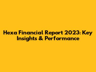 Hexa Financial Report 2023: Key Insights & Performance
