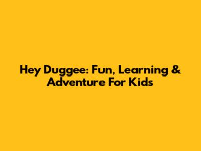 Hey Duggee: Fun, Learning & Adventure For Kids