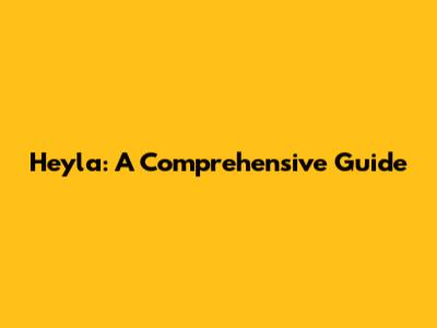 Heyla: A Comprehensive Guide