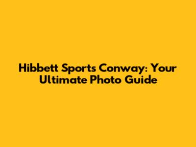 Hibbett Sports Conway: Your Ultimate Photo Guide