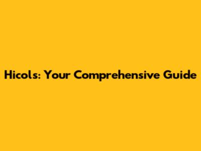 Hicols: Your Comprehensive Guide