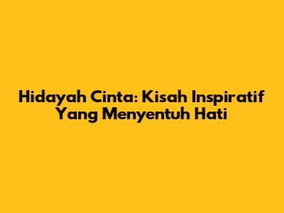 Hidayah Cinta: Kisah Inspiratif Yang Menyentuh Hati