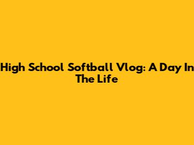 High School Softball Vlog: A Day In The Life