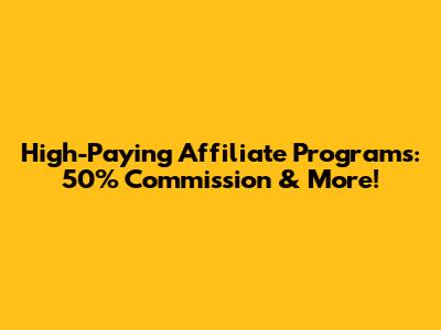 High-Paying Affiliate Programs: 50% Commission & More!