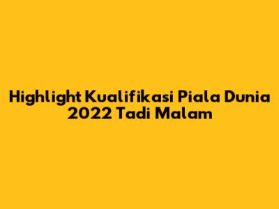 Highlight Kualifikasi Piala Dunia 2022 Tadi Malam