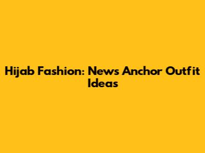 Hijab Fashion: News Anchor Outfit Ideas