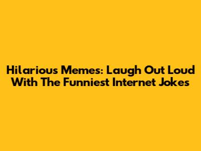 Hilarious Memes: Laugh Out Loud With The Funniest Internet Jokes
