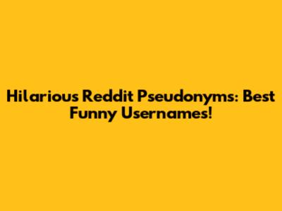 Hilarious Reddit Pseudonyms: Best Funny Usernames!
