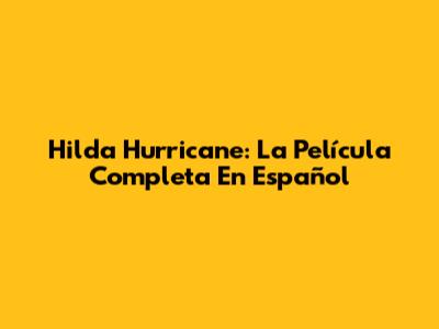 Hilda Hurricane: La Película Completa En Español