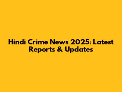 Hindi Crime News 2025: Latest Reports & Updates