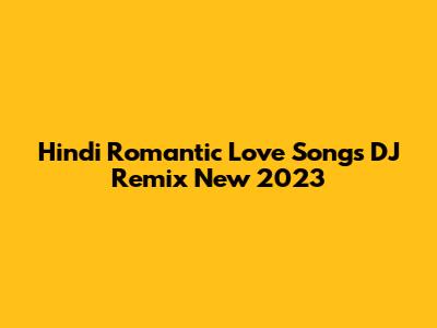 Hindi Romantic Love Songs DJ Remix New 2023