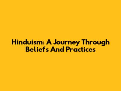 Hinduism: A Journey Through Beliefs And Practices