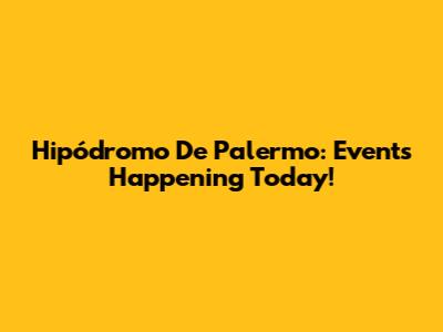 Hipódromo De Palermo: Events Happening Today!